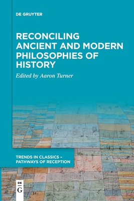 Reconciling Ancient and Modern Philosophies of History (Trends in Classics – Pathways of Reception, 3)