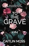 To the Grave by Caitlin Moss