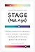 Stage (Not Age): How to Understand and Serve People Over 60--the Fastest Growing, Most Dynamic Market in the World