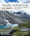 Alaska Adventure 55 Ways: Southcentral Wilderness Explorations