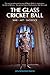The Glass Cricket Ball: War...