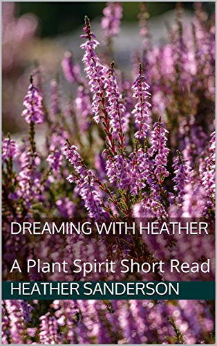 Dreaming with Heather: A Plant Spirit Short Read (Dreaming with the Plants #11)