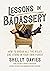 Lessons in Badassery: How to Break All the Rules and Stand in Your Own Power