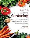 Small-plot, High-yield Gardening: Grow Like a Pro, Save Money, and Eat Well from Your Own Organic Home Garden Small-plot, High-yield Gardening: Grow Like a Pro, Save Money, and Eat Well from Your Own Organic Home Garden