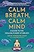 Calm Breath, Calm Mind: A Guide to the Healing Power of Breath