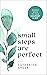 Small Steps Are Perfect: Simple ways to find comfort & joy