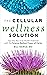 The Cellular Wellness Solution: Tap Into Your Full Health Potential with the Science-Backed Power of Herbs
