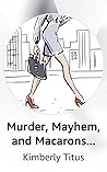 Murder, Mayhem, and Macarons Murder, Mayhem, and Macarons