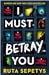 I Must Betray You
