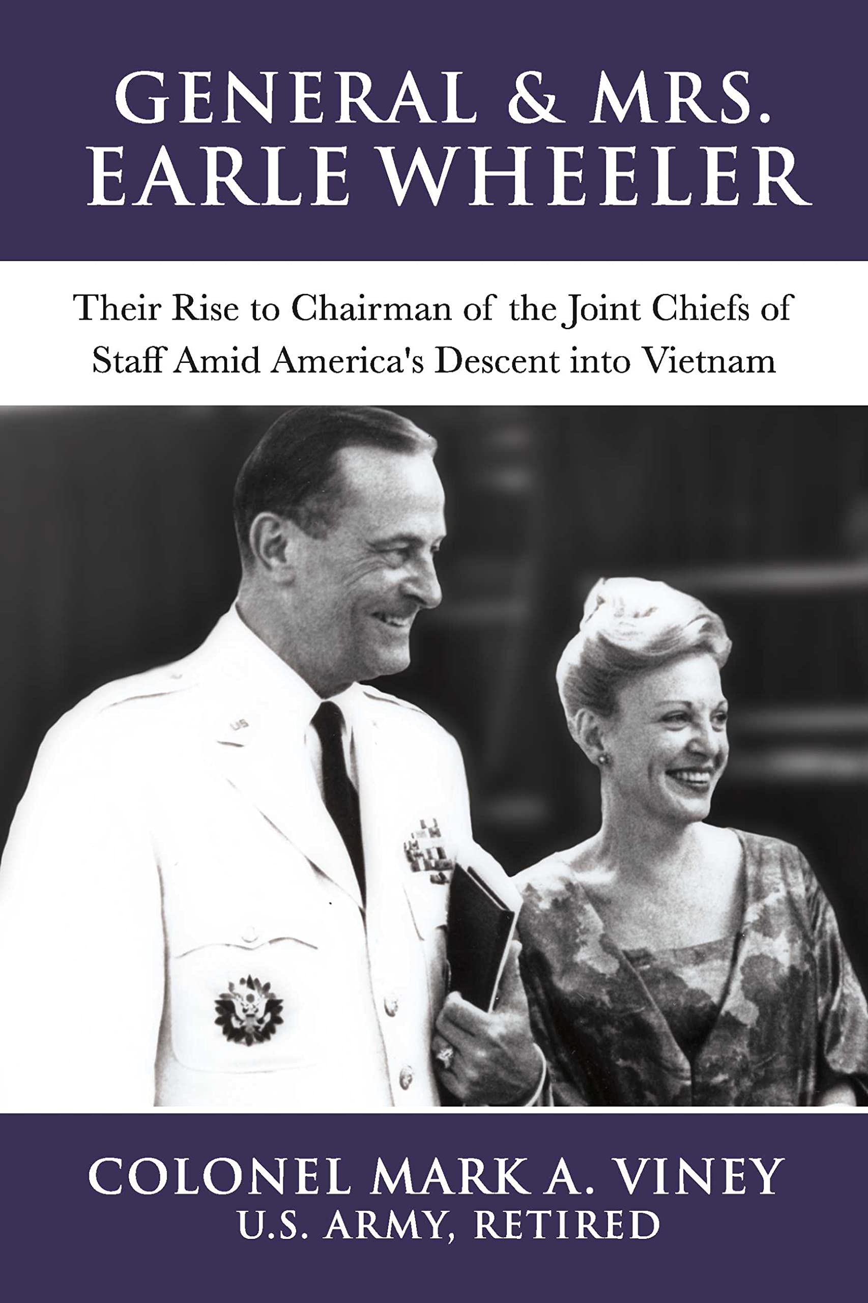 General & Mrs. Earle Wheeler: Their Rise to Chairman of the Joint Chiefs of Staff Amid America's Descent into Vietnam (General Earle Wheeler Book 1)