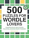 500 Puzzles for Wordle Lovers: Sharpen Your Skills with Fun, Challenging Brain Teasers!