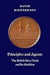 Principles and Agents: The British Slave Trade and Its Abolition (The David Brion Davis Series)