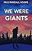 We Were Giants by Paul Randall Adams