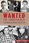 Wanted in Indiana: Infamous Hoosier Fugitives