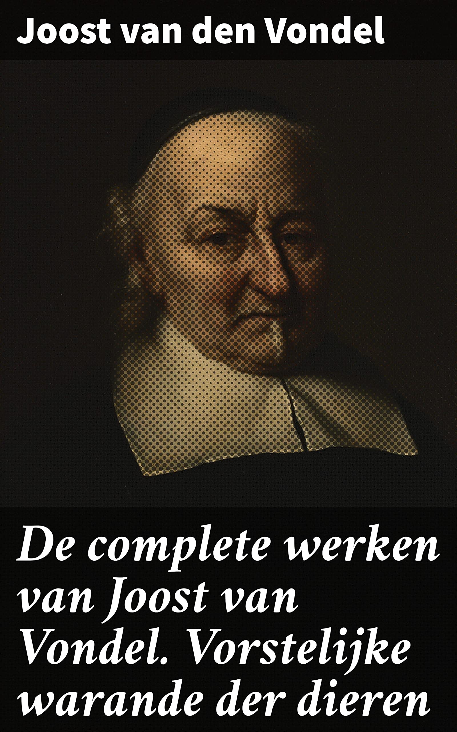 De complete werken van Joost van Vondel. Vorstelijke warande der dieren: Verrijkte editie. Allegorische meesterwerken en diepe symboliek in de Gouden Eeuw literatuur (Dutch Edition)
