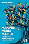Making Media Matter: Critical Literacy, Popular Culture, and Creative Production Making Media Matter: Critical Literacy, Popular Culture, and Creative Production