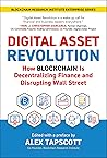 Digital Asset Revolution: How Blockchain Is Decentralizing Finance and Disrupting Wall Street (Blockchain Research Institute Series)