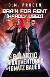 Brain For Rent (Hardly Used) (The Galactic Misadventures of Ignatz Bauer, #1)