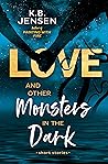 Love and Other Monsters in the Dark by K.B.  Jensen