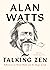 Talking Zen by Alan W. Watts
