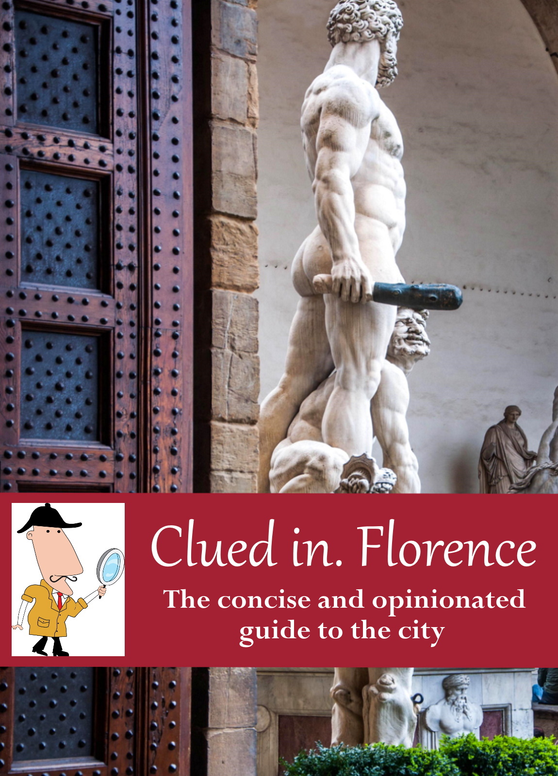 Clued In Florence: The Concise and Opinionated Guide to the City  -2022