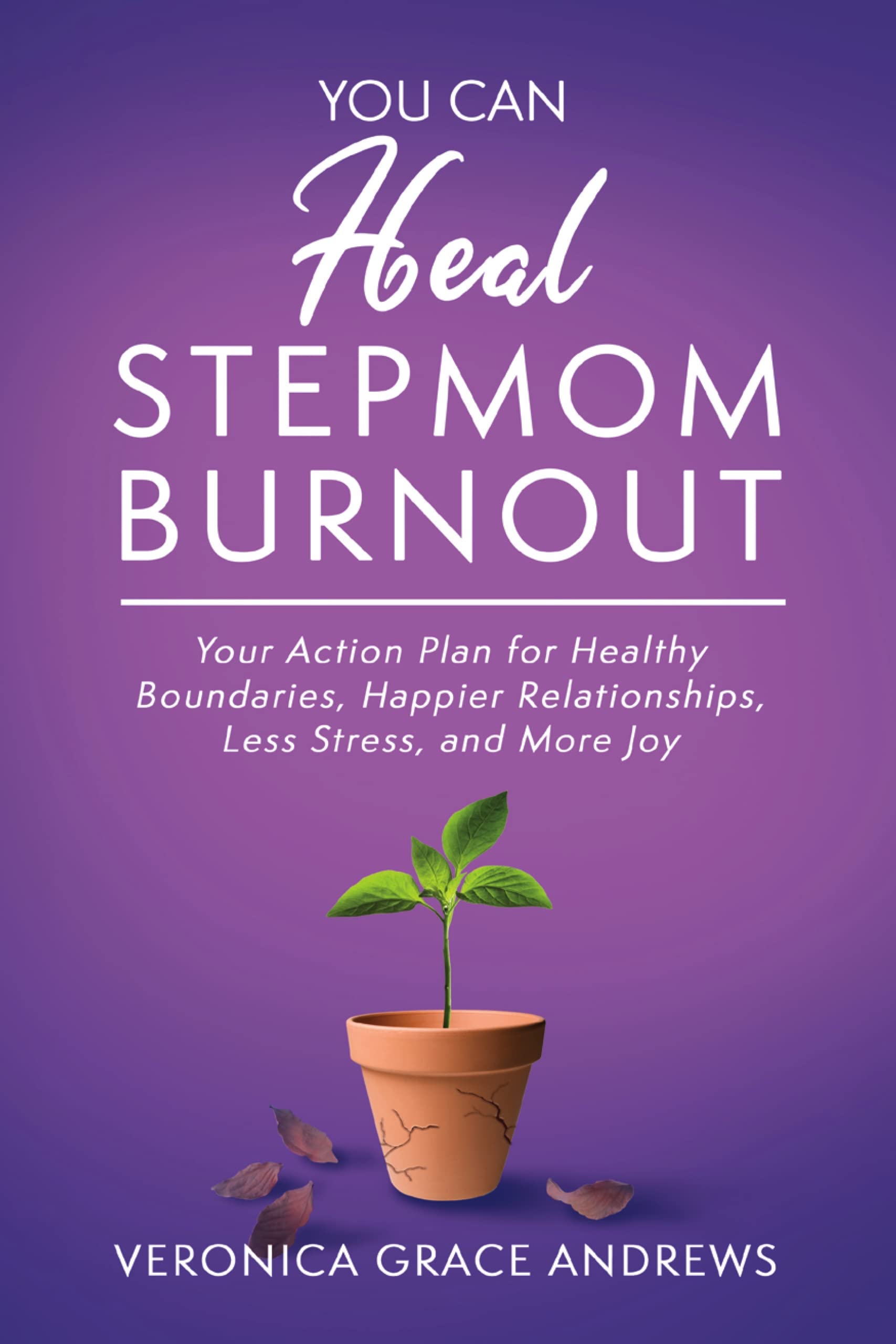 You Can Heal Stepmom Burnout: Your Action Plan for Healthy Boundaries, Happier Relationships, Less Stress, and More Joy (Kindle Edition)