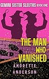 The Man Who Vanished by Amorette Anderson