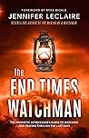 The End Times Watchman: The Prophetic Intercessor's Guide to Watching and Praying Through the Last Days