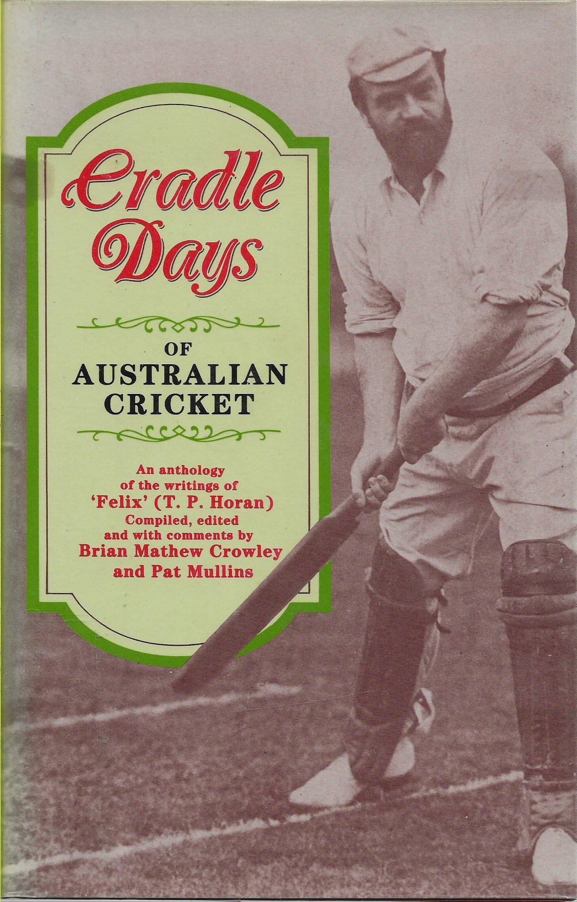 Cradle Days of Australian Cricket: An anthology of the writings of Felix (T. P. Horan)