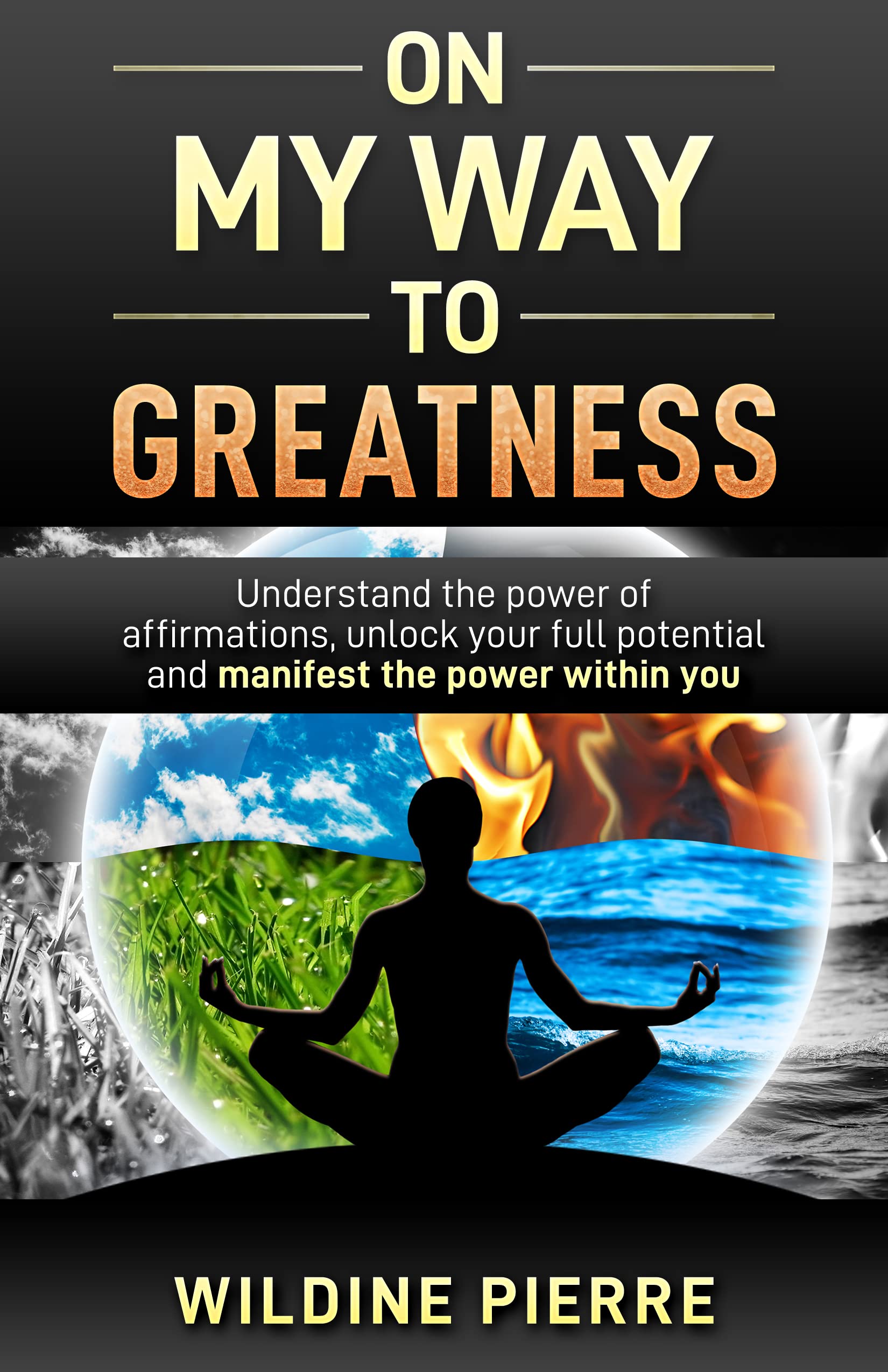 On My Way To Greatness: Understanding the power of affirmations, unlock your full potential and manifest the power within you (Kindle Edition)