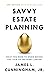 Savvy Estate Planning: What You Need to Know Before You Talk to the Right Lawyer
