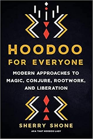 Hoodoo for Everyone: Modern Approaches to Magic, Conjure, Rootwork, and Liberation