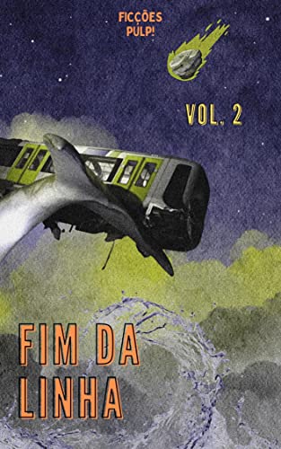 Fim da Linha - Vol. 2 | Contos insólitos em ferrovias e estações de metrô | Ficções Pulp!