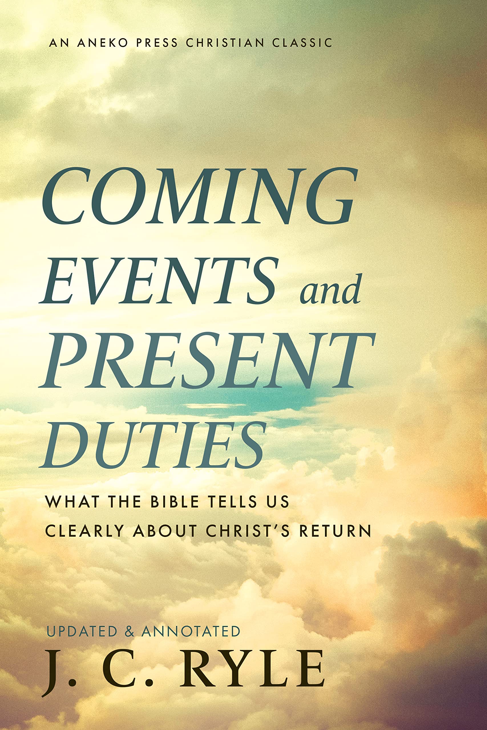 Coming Events and Present Duties: What the Bible Tells Us Clearly about Christ’s Return [Updated and Annotated] (Kindle Edition)