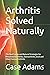 Arthritis Solved Naturally:...