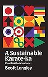A Sustainable Karate-ka: A Small Book About a Long Journey A Sustainable Karate-ka: A Small Book About a Long Journey