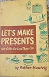 Let's Make Presents: 100 Gifts for Less Than $1.00
