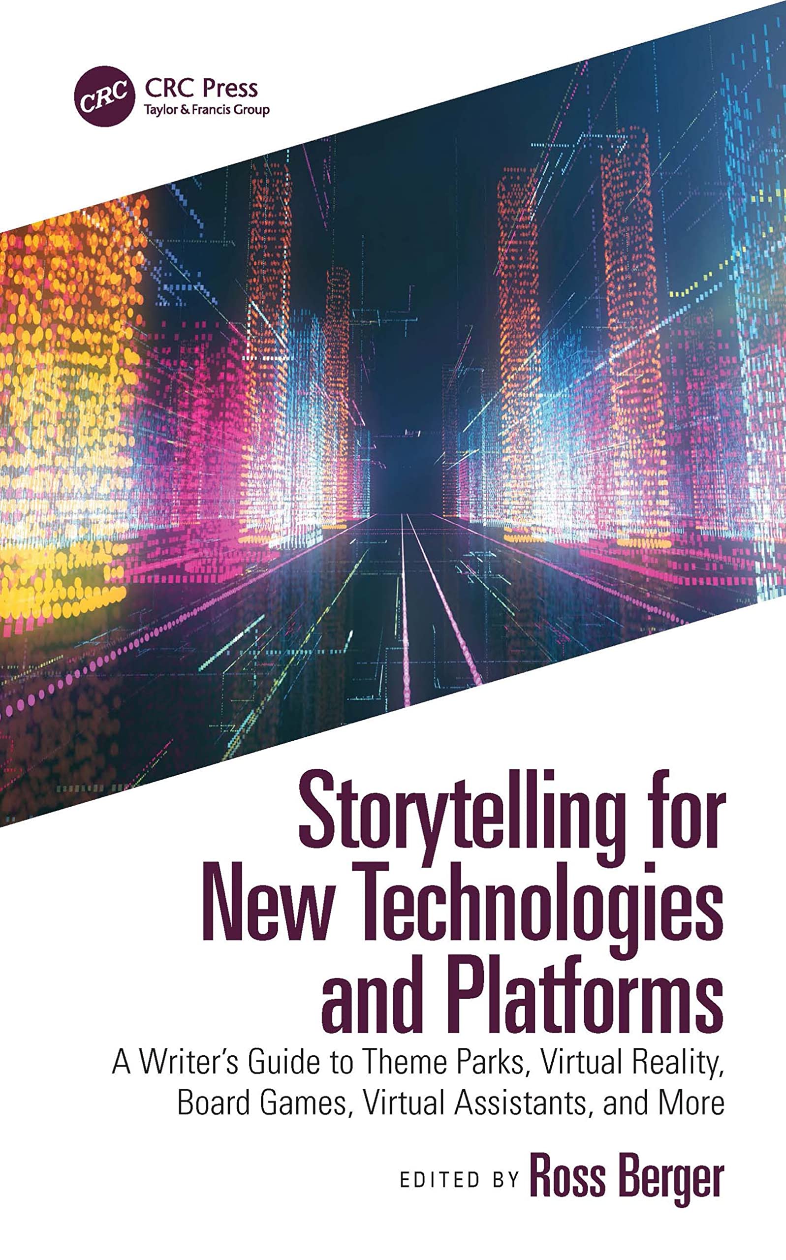 Storytelling for New Technologies and Platforms: A Writer’s Guide to Theme Parks, Virtual Reality, Board Games, Virtual Assistants, and More (Kindle Edition)