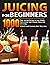 Juicing for Beginners: 1000 Days Juicings Recipes to Lose Weight, Gain energy, Fight Disease, Detox and Live Long. Bonus Crash Course to Make Tasty Juice