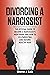 Divorcing a Narcissist: The...