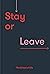 Stay or Leave: How to remain in, or end, your relationship