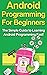 Android Programming For Beginners: The Simple Guide to Learning Android Programming Fast!