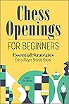 Chess Openings for Beginners: Essential Strategies Every Player Should Know Chess Openings for Beginners: Essential Strategies Every Player Should Know