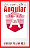 The Master Guide To Angular Tips 101: Learning Angular From Starters To Pro The Master Guide To Angular Tips 101: Learning Angular From Starters To Pro