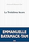 La Treizième Heure by Emmanuelle Bayamack-Tam