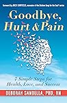 Goodbye, Hurt & Pain: 7 Simple Steps for Health, Love, and Success Goodbye, Hurt & Pain: 7 Simple Steps for Health, Love, and Success