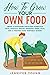How To Grow Your Own Food: ...