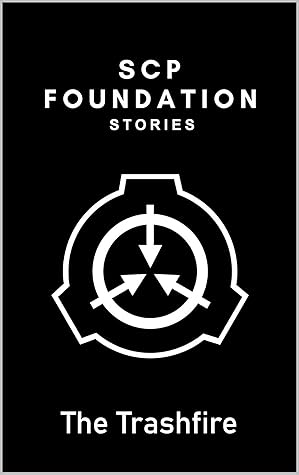 Scp Foundation The Trashfire By Scp Foundation