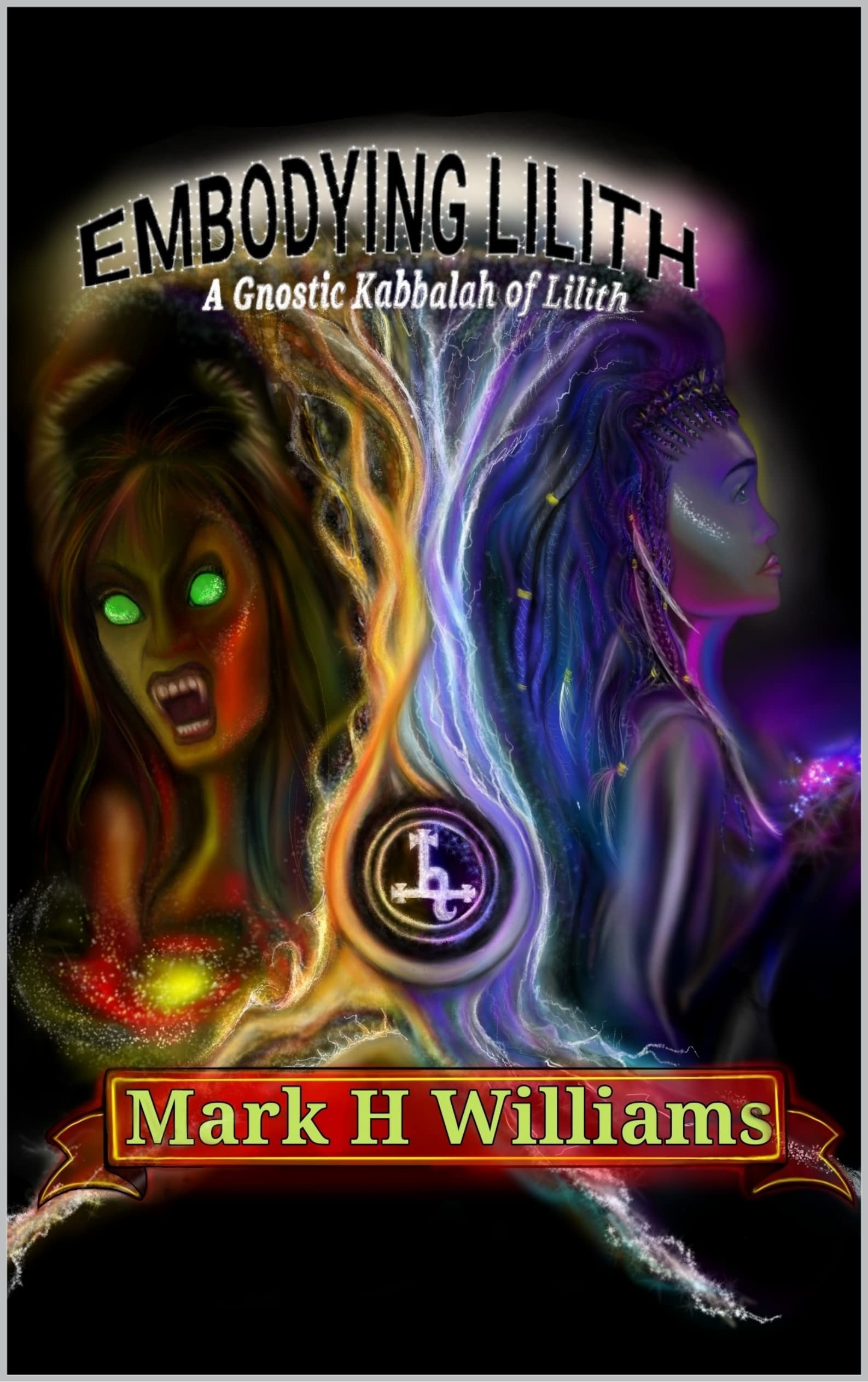 Embodying Lilith: A Gnostic Kabbalah Of Lilith (Kindle Edition)