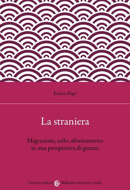 La straniera. Migrazioni, asilo, sfruttamento in una prospettiva di genere (Paperback)